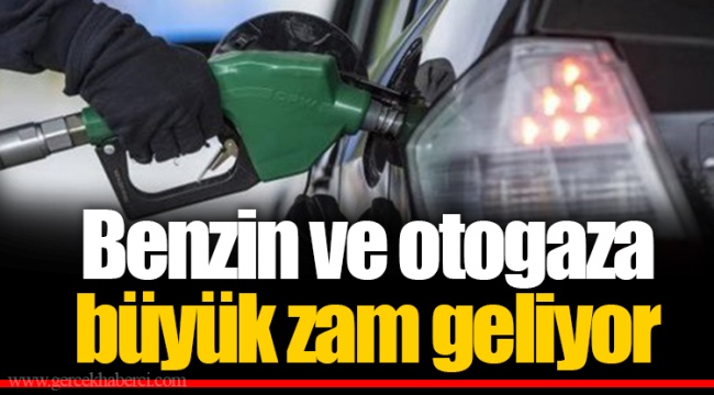 Benzin ve otogaza büyük zam geliyor