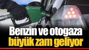 Benzin ve otogaza büyük zam geliyor