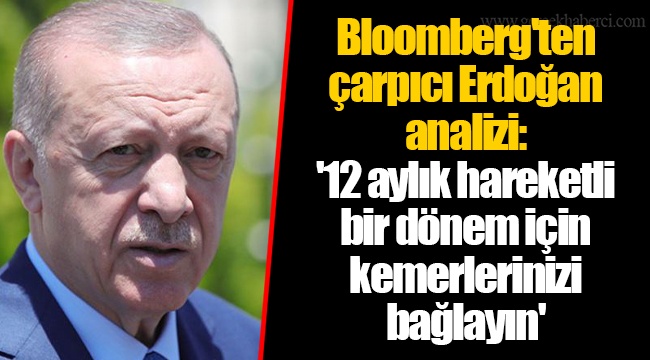 Bloomberg'ten çarpıcı Erdoğan analizi: '12 aylık hareketli bir dönem için kemerlerinizi bağlayın'