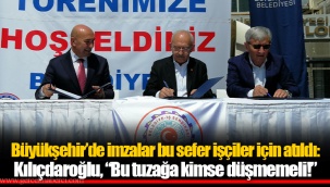 Büyükşehir’de imzalar bu sefer işçiler için atıldı: Kılıçdaroğlu, “Bu tuzağa kimse düşmemeli!”
