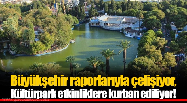 Büyükşehir raporlarıyla çelişiyor, Kültürpark etkinliklere kurban ediliyor!
