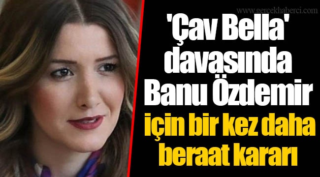 'Çav Bella' davasında Banu Özdemir için bir kez daha beraat kararı