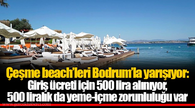 Çeşme beach’leri Bodrum’la yarışıyor: Giriş ücreti için 500 lira alınıyor, 500 liralık da yeme-içme zorunluluğu var