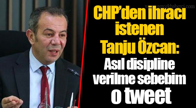 CHP’den ihracı istenen Tanju Özcan: Asıl disipline verilme sebebim o tweet