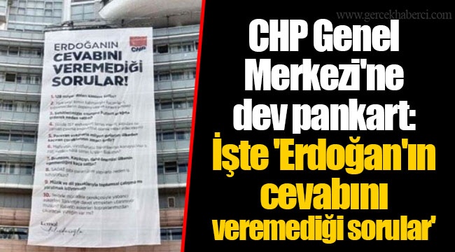 CHP Genel Merkezi'ne dev pankart: İşte 'Erdoğan'ın cevabını veremediği sorular'