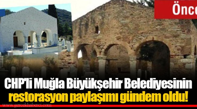 CHP'li Muğla Büyükşehir Belediyesinin restorasyon paylaşımı gündem oldu!