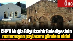 CHP'li Muğla Büyükşehir Belediyesinin restorasyon paylaşımı gündem oldu!