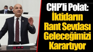 CHP’li Polat: İktidarın Rant Sevdası Geleceğimizi Karartıyor