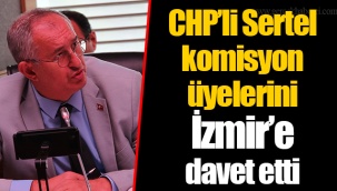 CHP’li Sertel komisyon üyelerini İzmir’e davet etti