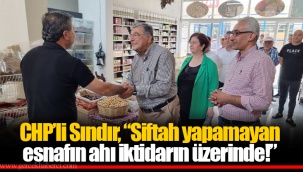 CHP’li Sındır, “Siftah yapamayan esnafın ahı iktidarın üzerinde!”