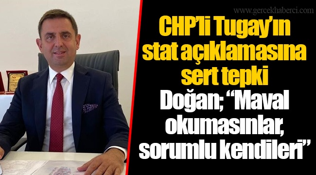 CHP’li Tugay’ın stat açıklamasına sert tepki Doğan; “Maval okumasınlar, sorumlu kendileri”