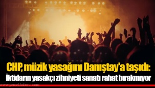 CHP, müzik yasağını Danıştay'a taşıdı: İktidarın yasakçı zihniyeti sanatı rahat bırakmıyor