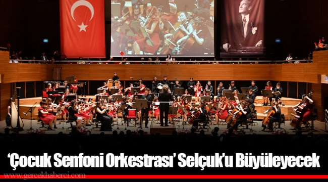 ‘Çocuk Senfoni Orkestrası’ Selçuk’u Büyüleyecek