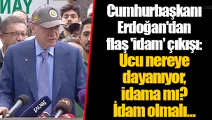 Cumhurbaşkanı Erdoğan'dan flaş 'idam' çıkışı: Ucu nereye dayanıyor, idama mı? İdam olmalı...