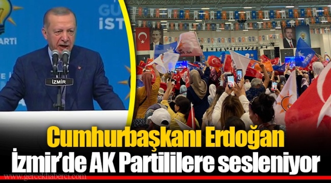 Cumhurbaşkanı Erdoğan İzmir'de AK Partililere sesleniyor