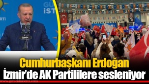 Cumhurbaşkanı Erdoğan İzmir'de AK Partililere sesleniyor