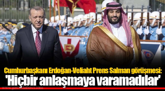 Cumhurbaşkanı Erdoğan-Veliaht Prens Salman görüşmesi: 'Hiçbir anlaşmaya varamadılar'