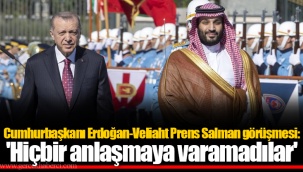 Cumhurbaşkanı Erdoğan-Veliaht Prens Salman görüşmesi: 'Hiçbir anlaşmaya varamadılar'