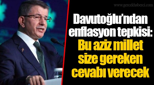Davutoğlu’ndan enflasyon tepkisi: Bu aziz millet size gereken cevabı verecek