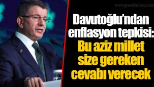 Davutoğlu’ndan enflasyon tepkisi: Bu aziz millet size gereken cevabı verecek
