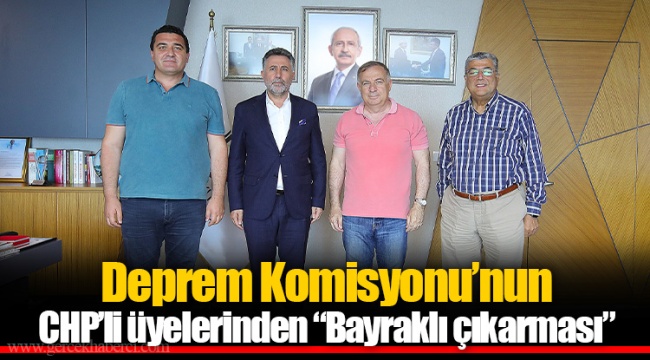 Deprem Komisyonu’nun CHP’li üyelerinden “Bayraklı çıkarması”