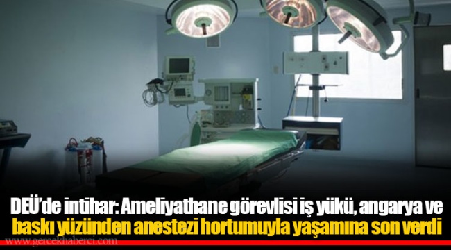 DEÜ’de intihar: Ameliyathane görevlisi iş yükü, angarya ve baskı yüzünden anestezi hortumuyla yaşamına son verdi