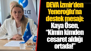 DEVA İzmir’den Yeneroğlu’na destek mesajı: Kaya Ösen, “Kimin kimden cesaret aldığı ortada!”
