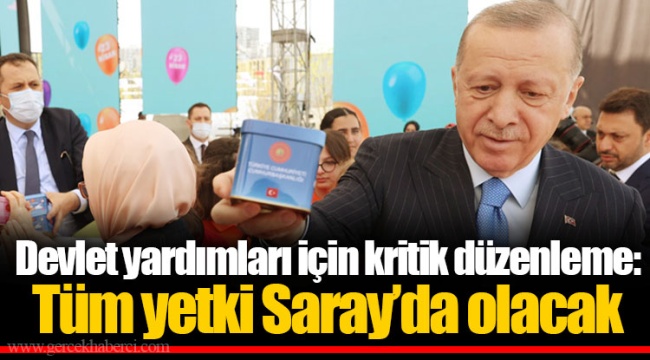 Devlet yardımları için kritik düzenleme: Tüm yetki Saray’da olacak