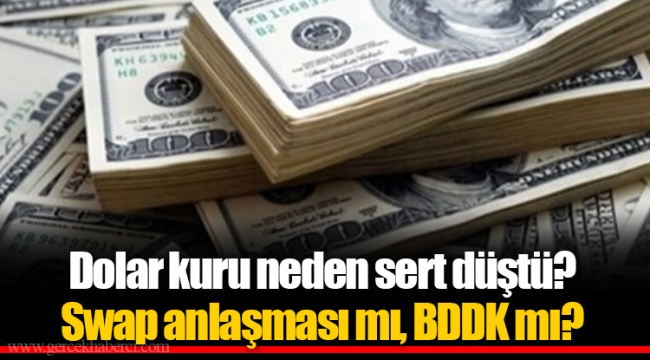 Dolar kuru neden sert düştü? Swap anlaşması mı, BDDK mı?