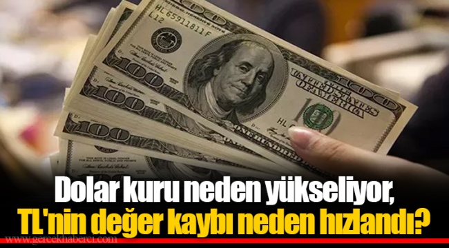 Dolar kuru neden yükseliyor, TL'nin değer kaybı neden hızlandı?