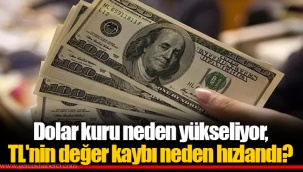 Dolar kuru neden yükseliyor, TL'nin değer kaybı neden hızlandı?