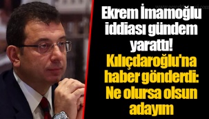 Ekrem İmamoğlu iddiası gündem yarattı! Kılıçdaroğlu'na haber gönderdi: Ne olursa olsun adayım