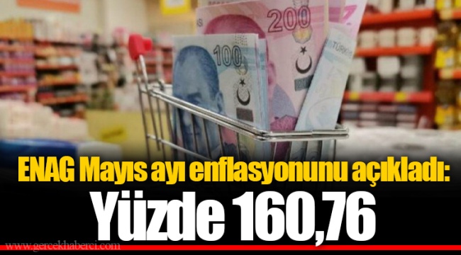 ENAG Mayıs ayı enflasyonunu açıkladı: Yüzde 160,76