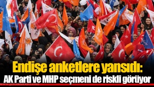 Endişe anketlere yansıdı: AK Parti ve MHP seçmeni de riskli görüyor