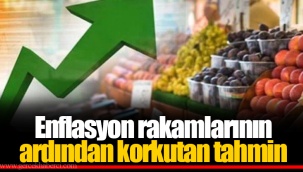 Enflasyon rakamlarının ardından korkutan tahmin