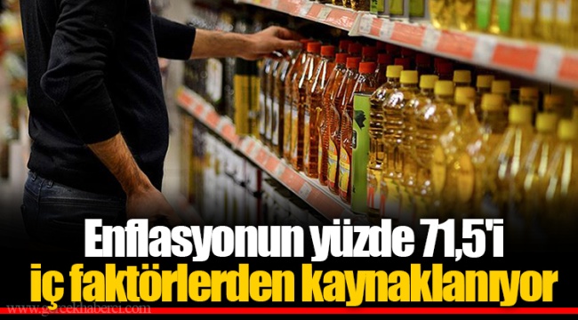 Enflasyonun yüzde 71,5&#039;i iç faktörlerden kaynaklanıyor