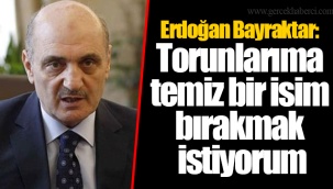 Erdoğan Bayraktar: Torunlarıma temiz bir isim bırakmak istiyorum
