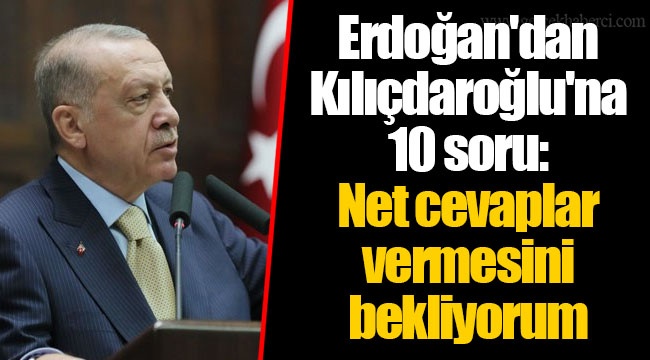 Erdoğan'dan Kılıçdaroğlu'na 10 soru: Net cevaplar vermesini bekliyorum