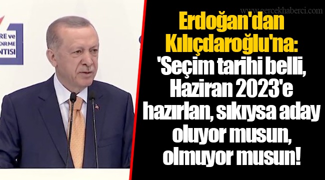 Erdoğan'dan Kılıçdaroğlu'na: 'Seçim tarihi belli, Haziran 2023'e hazırlan, sıkıysa aday oluyor musun, olmuyor musun!