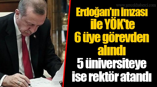 Erdoğan'ın imzası ile YÖK'te 6 üye görevden alındı 5 üniversiteye ise rektör atandı