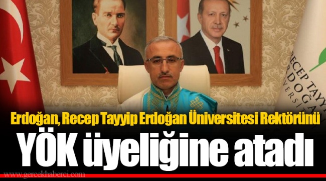 Erdoğan, Recep Tayyip Erdoğan Üniversitesi Rektörünü YÖK üyeliğine atadı
