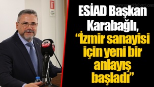 ESİAD Başkan Karabağlı, “İzmir sanayisi için yeni bir anlayış başladı”