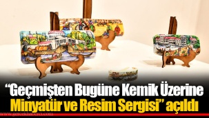 “Geçmişten Bugüne Kemik Üzerine Minyatür ve Resim Sergisi” açıldı
