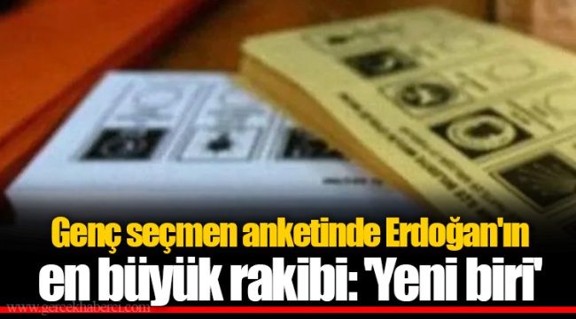 Genç seçmen anketinde Erdoğan'ın en büyük rakibi: 'Yeni biri'