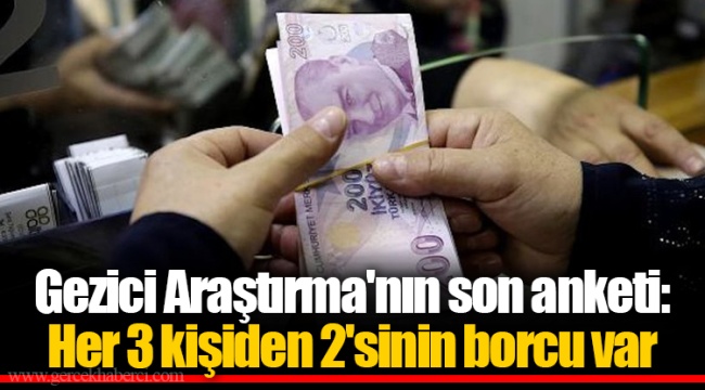 Gezici Araştırma'nın son anketi: Her 3 kişiden 2'sinin borcu var