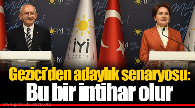 Gezici’den adaylık senaryosu: Bu bir intihar olur