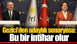 Gezici’den adaylık senaryosu: Bu bir intihar olur