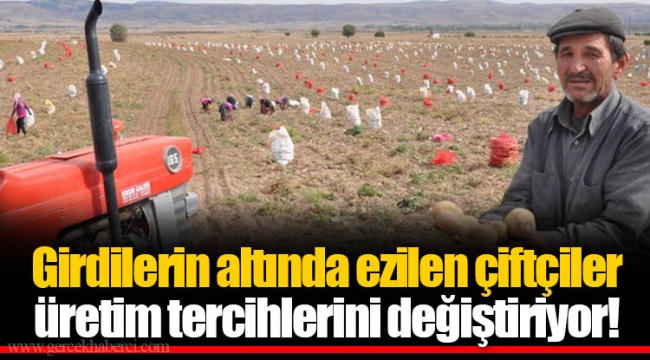 Girdilerin altında ezilen çiftçiler üretim tercihlerini değiştiriyor!