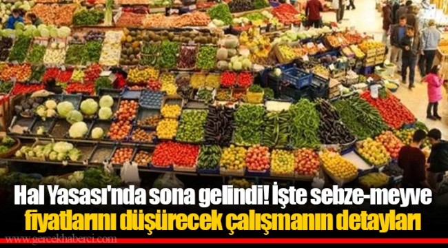 Hal Yasası'nda sona gelindi! İşte sebze-meyve fiyatlarını düşürecek çalışmanın detayları
