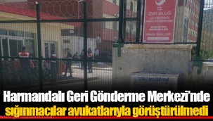 Harmandalı Geri Gönderme Merkezi’nde sığınmacılar avukatlarıyla görüştürülmedi